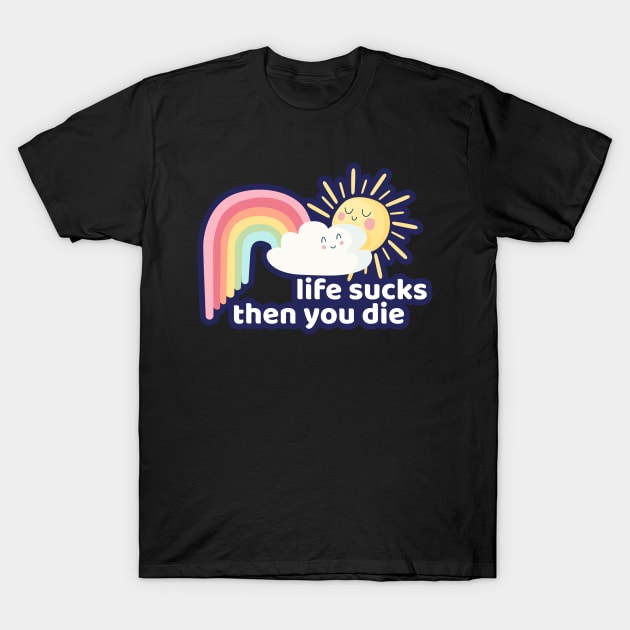 Life Sucks Then You Die Funny Clouds Rainbow Humor T-Shirt by markz66